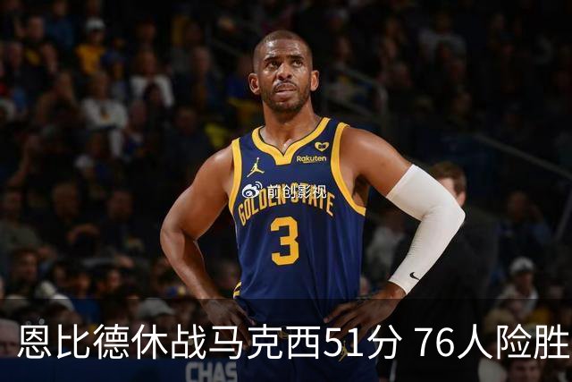 恩比德休战马克西51分 76人险胜爵士终结4连败